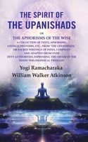 The Spirit of the Upanishads: Or the Aphorisms of the Wise a Collection of Texts, Aphorisms, Sayings, Proverbs, Etc., from 