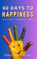 60 Days to Happiness: Mindfulness for Beginners, Daily Rituals with Positive Affirmations and Stories for Stress Relief, Attract Love and Peace