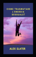 Come trasmutare l'energia sessuale?