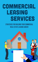 Commercial Leasing Services: Strategies For Building Your Commercial Real Estate Leasing Career: Commercial Real Estate Leasing Strategies