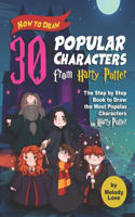 How to Draw 30 Popular Characters from Harry Potter: The Step by Step Book to Draw the Most Popular Characters in Harry Potter