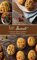 Fun Desserts: A Delicious Dessert Cookbook with Easy Dessert Recipes