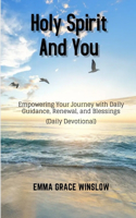 Holy Spirit and You: Empowering Your Journey with Daily Guidance, Renewal, and Blessings