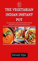 The Vegetarian Indian Instant Pot: 25 Delicious and Nutritious Indian Recipes for Your Instant Pot