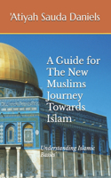 Guide for The New Muslims Journey Towards Islam: Understanding Islamic Basics'