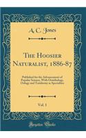 The Hoosier Naturalist, 1886-87, Vol. 1: Published for the Advancement of Popular Science, with Ornithology, Oology and Taxidermy as Specialties (Classic Reprint): Published for the Advancement of Popular Science, with Ornithology, Oology and Taxidermy as Specialties (Classic Reprint)