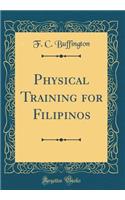 Physical Training for Filipinos (Classic Reprint)