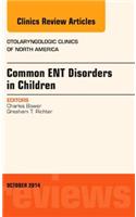 Common Ent Disorders in Children, an Issue of Otolaryngologic Clinics of North America
