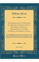 The Chronological Historian, or a Record of Public Events, Historical, Political, Biographical, Literary, Domestic and Miscellaneous, Vol. 1 of 2: Principally Illustrative of the Ecclesiastical, Civil, Naval, and Military History of Great Britain a