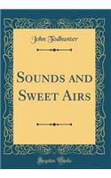 Sounds and Sweet Airs (Classic Reprint)