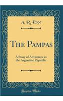 The Pampas: A Story of Adventure in the Argentine Republic (Classic Reprint)