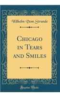 Chicago in Tears and Smiles (Classic Reprint)