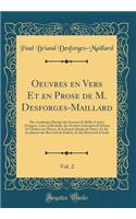 Oeuvres En Vers Et En Prose de M. Desforges-Maillard, Vol. 2: Des AcadÃ©mies Royales Des Sciences Et Belles-LettrÃ©s d'Angers, Caen, La Rochelle, Des SociÃ©tÃ©s LittÃ©raires d'OrlÃ©ans Et Chalons Sur Marne, de la SocietÃ© Royale de Nancy, Et Des Ac