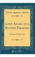Lost Angel of a Ruined Paradise: A Drama of Modern Life (Classic Reprint)