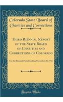 Third Biennial Report of the State Board of Charities and Corrections of Colorado: For the Biennial Period Ending November 30, 1916 (Classic Reprint)