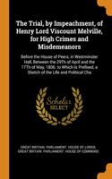 The Trial, by Impeachment, of Henry Lord Viscount Melville, for High Crimes and Misdemeanors