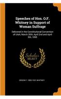 Speeches of Hon. O.F. Whitney in Support of Woman Suffrage: Delivered in the Constitutional Convention of Utah, March 30th, April 2nd and April 5th, 1895