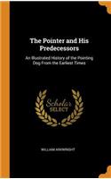 The Pointer and His Predecessors: An Illustrated History of the Pointing Dog from the Earliest Times