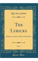 The Lyricks, Vol. 2: Sonnets, Canzons, Odes, and Sextines (Classic Reprint)