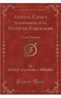 Mantos, Capas Y Sombreros, Ó El Motin de Esquilache, Vol. 1: Novela Histórica (Classic Reprint)