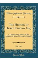 The History of Henry Esmond, Esq., Vol. 3 of 3: A Colonel in the Service of Her Majesty Q. Anne; Written by Himself (Classic Reprint)