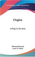 L'Aiglon: A Play In Six Acts