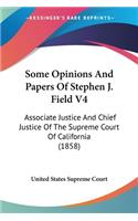 Some Opinions And Papers Of Stephen J. Field V4: Associate Justice And Chief Justice Of The Supreme Court Of California (1858)(English)