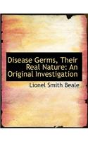 Disease Germs, Their Real Nature