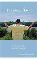 ...Keeping Clarke. One Son. One Day. One Mom's Personal Journey Through Grief.