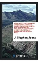 Trusts, Pools and Corners as Affecting Commerce and Industry; An Inquiry Into the Principles and Recent Operation of Combinations and Syndicates to Limit Production and Increase Prices