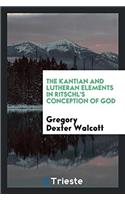 The Kantian and Lutheran Elements in Ritschl's Conception of God