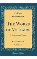 The Works of Voltaire, Vol. 30 of 43: A Contemporary Version (Classic Reprint)