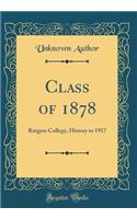 Class of 1878: Rutgers College, History to 1917 (Classic Reprint): Rutgers College, History to 1917 (Classic Reprint)