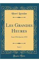Les Grandes Heures, Vol. 1: Aout 1914-Janvier 1915 (Classic Reprint)