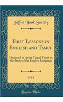 First Lessons in English and Tamul, Vol. 1: Designed to Assist Tamul Youth in the Study of the English Language (Classic Reprint): Designed to Assist Tamul Youth in the Study of the English Language (Classic Reprint)