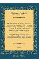 Questions on the Lessons, Collect, Epistle, and Gospel, in the Sunday Morning Service of the Church, Vol. 2: Designed for Bible Classes and Sunday Schools; Extending from Ash Wednesday, to the Fifth Sunday After Trinity, Inclusive (Classic Reprint): Designed for Bible Classes and Sunday Schools; Extending from Ash Wednesday, to the Fifth Sunday After Trinity, Inclusive (Classic Reprint)