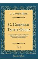 C. Cornelii Taciti Opera, Vol. 2: Recognovit, Emendavit, Supplementis Explevit, Notis, Dissertationibus, Illustravit, Gabriel Brotier (Classic Reprint)