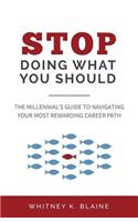 Stop Doing What You Should: The Millennial's Guide to Navigating Your Most Rewarding Career Path