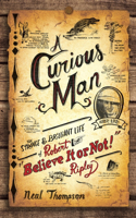 Curious Man: The Strange and Brilliant Life of Robert Believe It or Not! Ripley
