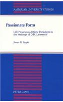Passionate Form: Life Process as Artistic Paradigm in the Writings of D.H. Lawrence(144 American University Studies Series 4: English Language and Literature)