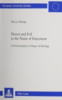 Horror and Evil in the Name of Enjoyment: A Psychoanalytic Critique of Ideology(432 European University Studies: Series 14, Anglo-Saxon Language)