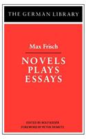 Novels Plays Essays: Max Frisch