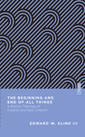 The Beginning and End of All Things: A Biblical Theology of Creation and New Creation