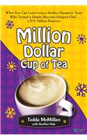 Million Dollar Cup of Tea: What You Can Learn from a Mother-Daughter Team Who Turned a Simple Idea Into Oregon Chai: A $75 Million Business