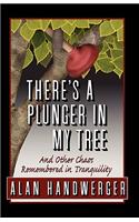 There's a Plunger in My Tree And Other Chaos Remembered in Tranquility