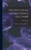 Hog Louse, Haematopinus Suis Linne&#769;: Its Biology, Anatomy, and Histology ..
