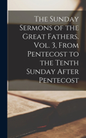 The Sunday Sermons of the Great Fathers. Vol. 3, From Pentecost to the Tenth Sunday After Pentecost