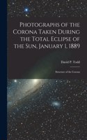 Photographs of the Corona Taken During the Total Eclipse of the Sun, January 1, 1889