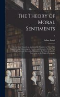 The Theory of Moral Sentiments; or, An Essay Towards an Analysis of the Principles by Which Men Naturally Judge Concerning the Conduct and Character, First of Their Neighbours, and Afterward of Themselves. To Which is Added, a Dissertation on The..