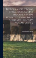 Four Ancient Books of Wales Containing the Cymric Poems Attributed to the Bards of the Sixth Century, Volume 1, part 2